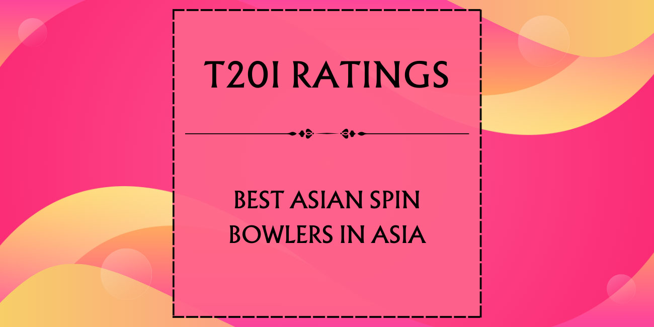 T20I Ratings - Top Asian Spin Bowlers In Asia Featured