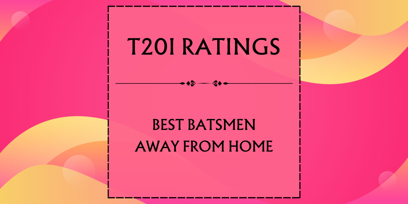 T20I Ratings - Top Batsmen Away From Home Featured