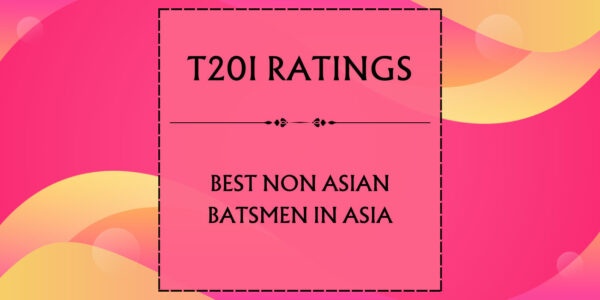 T20I Ratings - Top Non Asian Batsmen In Asia Featured