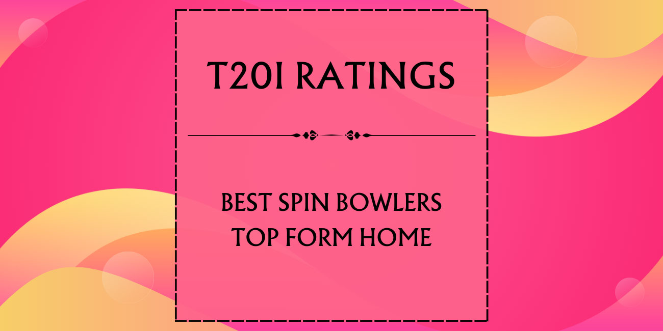 T20I Ratings - Top Spin Bowlers In Top Form At Home Featured