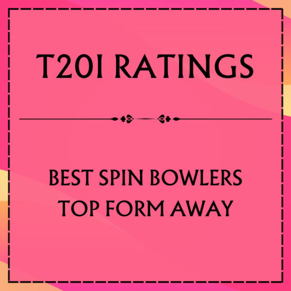 T20I Ratings - Top Spin Bowlers In Top Form Away From Home Featured