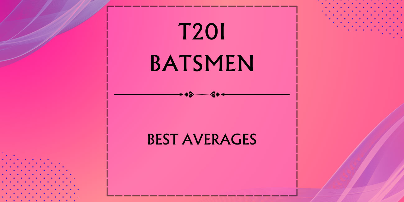 T20I Stats - Batsmen With Best Averages Featured