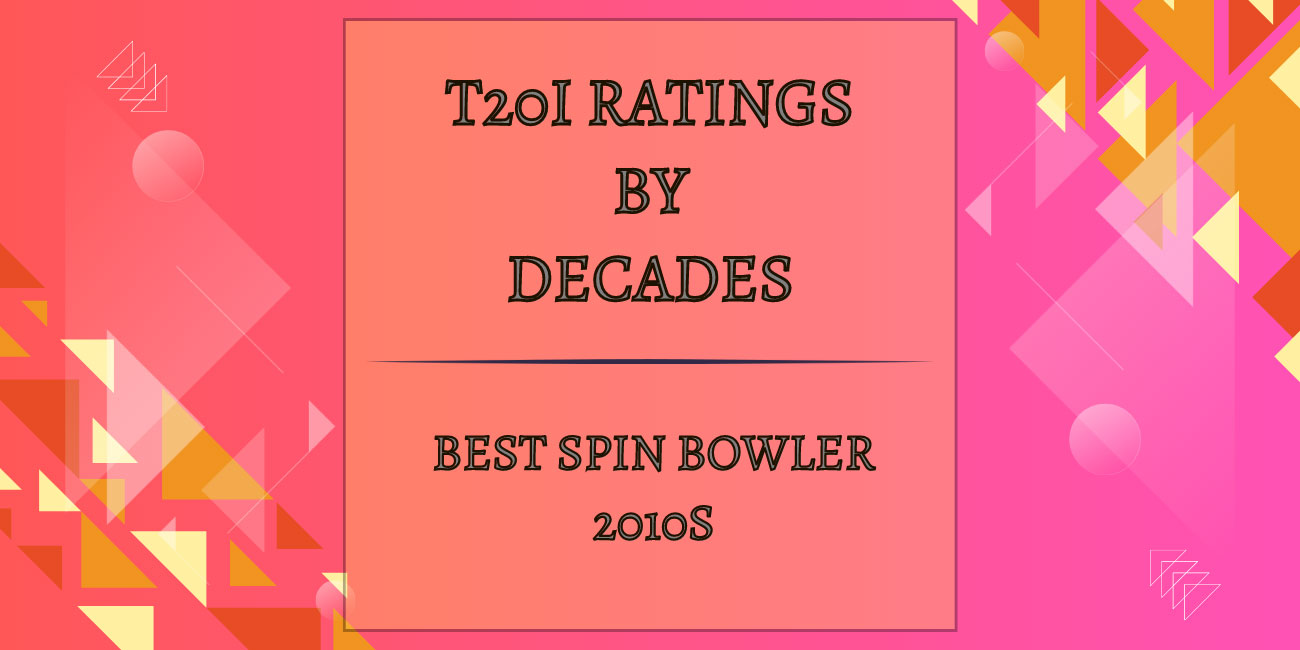 T20I Decades Rating - Best Spin Bowler In 2010s Featured