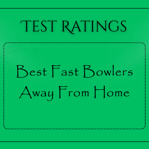 Tests - Best Fast Bowlers Away From Home